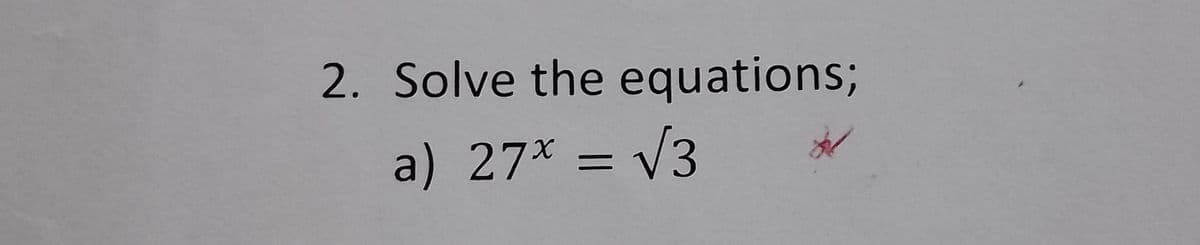 2. Solve the equations;
a) 27x = √3