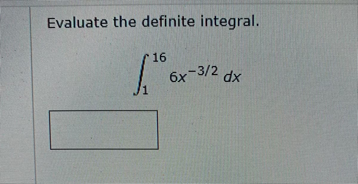 Evaluate the definite integral.
16
6x3/2 dx
