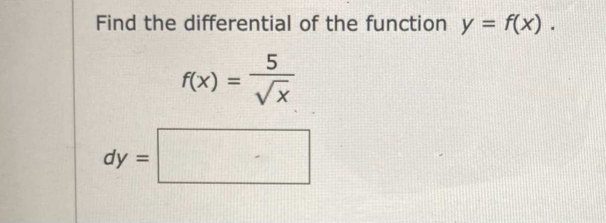 Find the differential of the function y = f(x) .
f(x) = Vx
%3D
dy =
