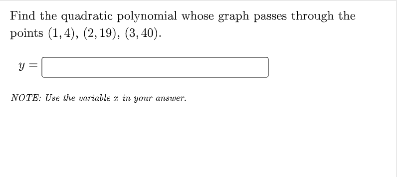 Find the quadratic polynomial whose graph passes through the
points (1, 4), (2,19), (3, 40).
NOTE: Use the variable x in your ansuwer.
