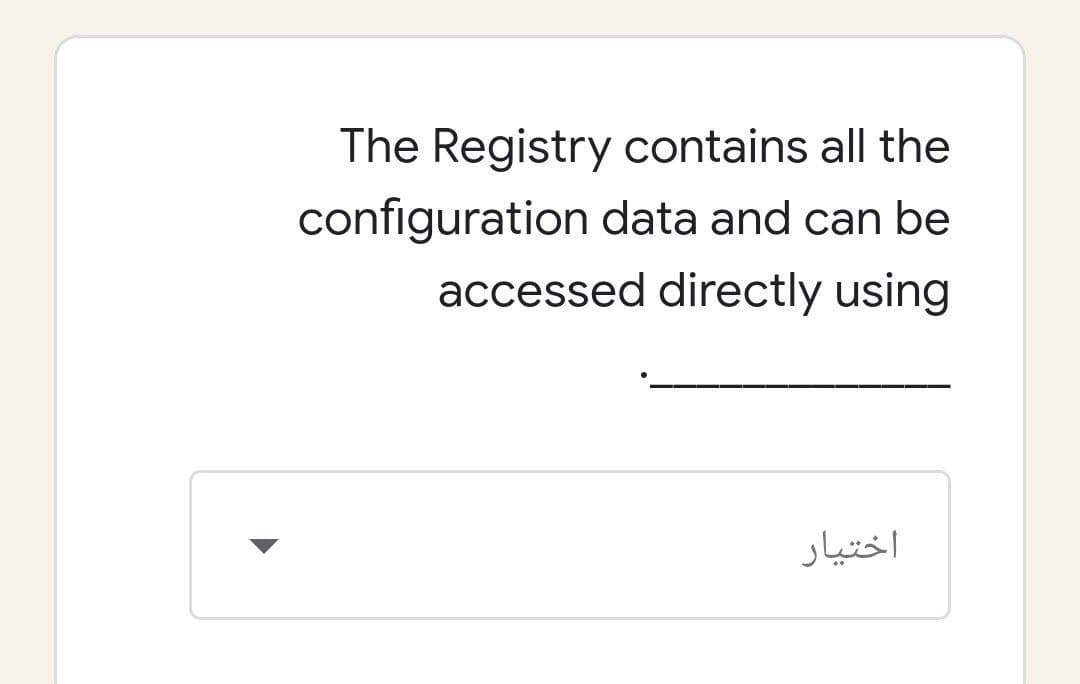 The Registry contains all the
configuration data and can be
accessed directly using
اختیار
