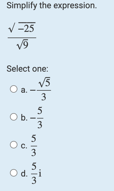 Simplify the expression.
√-25
√9
Select one:
√5
3
a.
O b.
O c.
wher wher
5
——
3
5
O d.
3
i