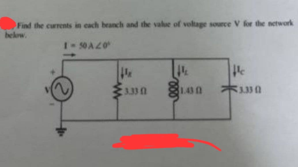 Find the currents in each branch and the value of voltage source V for the network
below.
1-50 A20⁰
4.
3.33 1
ele
1.43 f
3.330