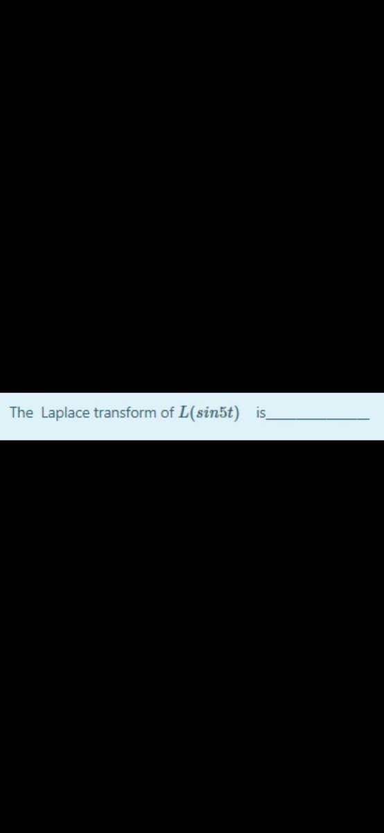 The Laplace transform of L(sin5t) is
