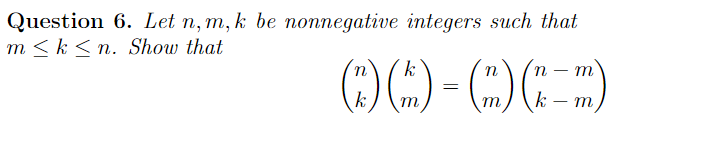 Question 6. Let n, m, k be nonnegative integers such that
m < k < n. Show that
()() -)C=)
k
n
m
k
k – m
m
