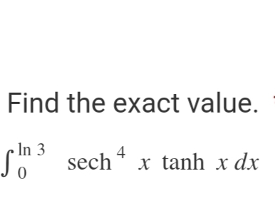 Find the exact value.
In 3
0
³ sech 4 x tanh x dx