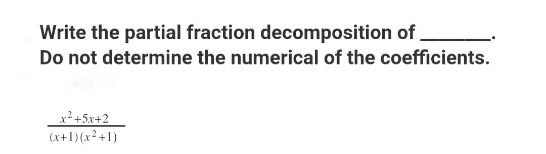 Write the partial fraction decomposition of
Do not determine the numerical of the coefficients.
x² +5x+2
(x+1)(x² +1)