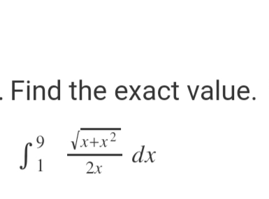 . Find the exact value.
√x + x²
2x
S²
dx