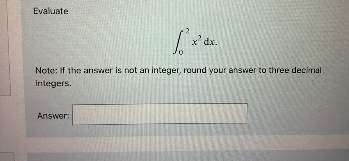 Evaluate
1.²³
Answer:
x² dx.
Note: If the answer is not an integer, round your answer to three decimal
integers.