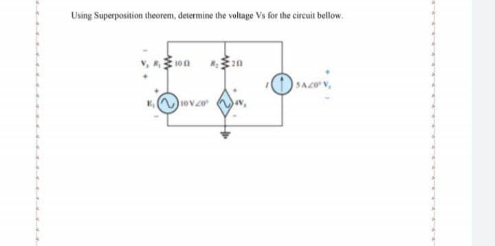 Using Superposition theorem, determine the voltage Vs for the circuit bellow.
1on
R20
SAZO
10V20
