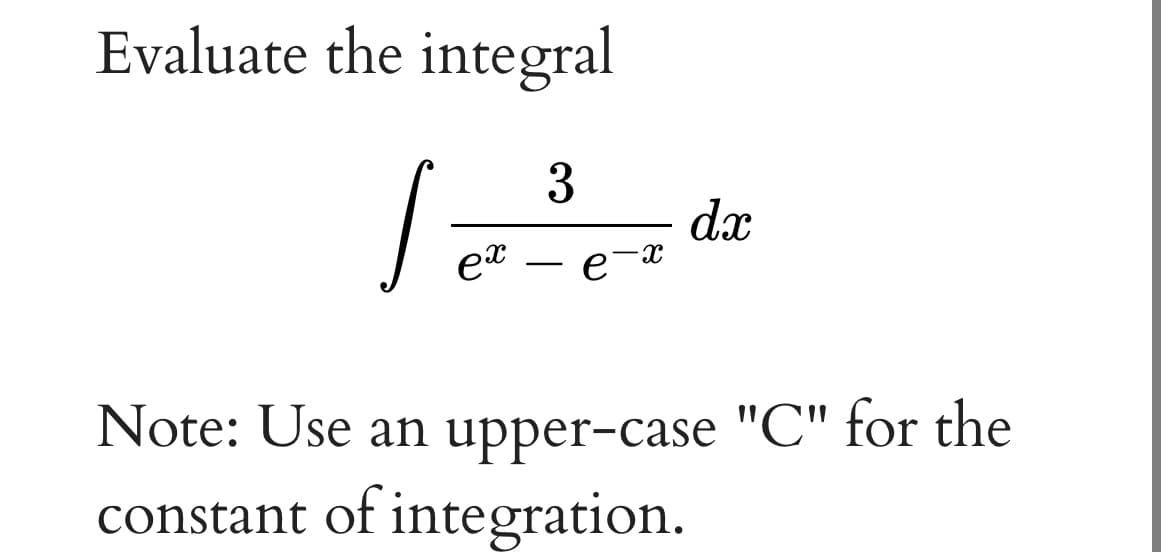 Evaluate the integral
dx
e-x
Note: Use an upper-case "C" for the
constant of integration.
