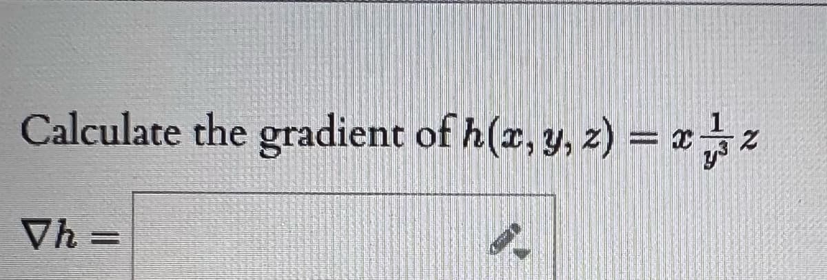 Calculate the gradient of h(x, y, z) = xz
Vh=
T
