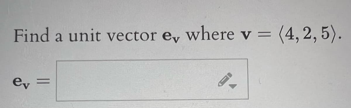 Find a unit vector e, where v = (4, 2, 5).
ev
