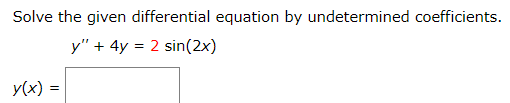 Solve the given differential equation by undetermined coefficients.
y" + 4y = 2 sin(2x)
y(x) =
