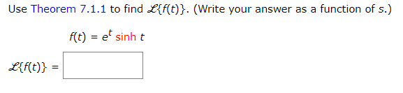 Use Theorem 7.1.1 to find L{f(t)}. (Write your answer as a function of s.)
f(t) = e' sinh t
L{f(t)} =
