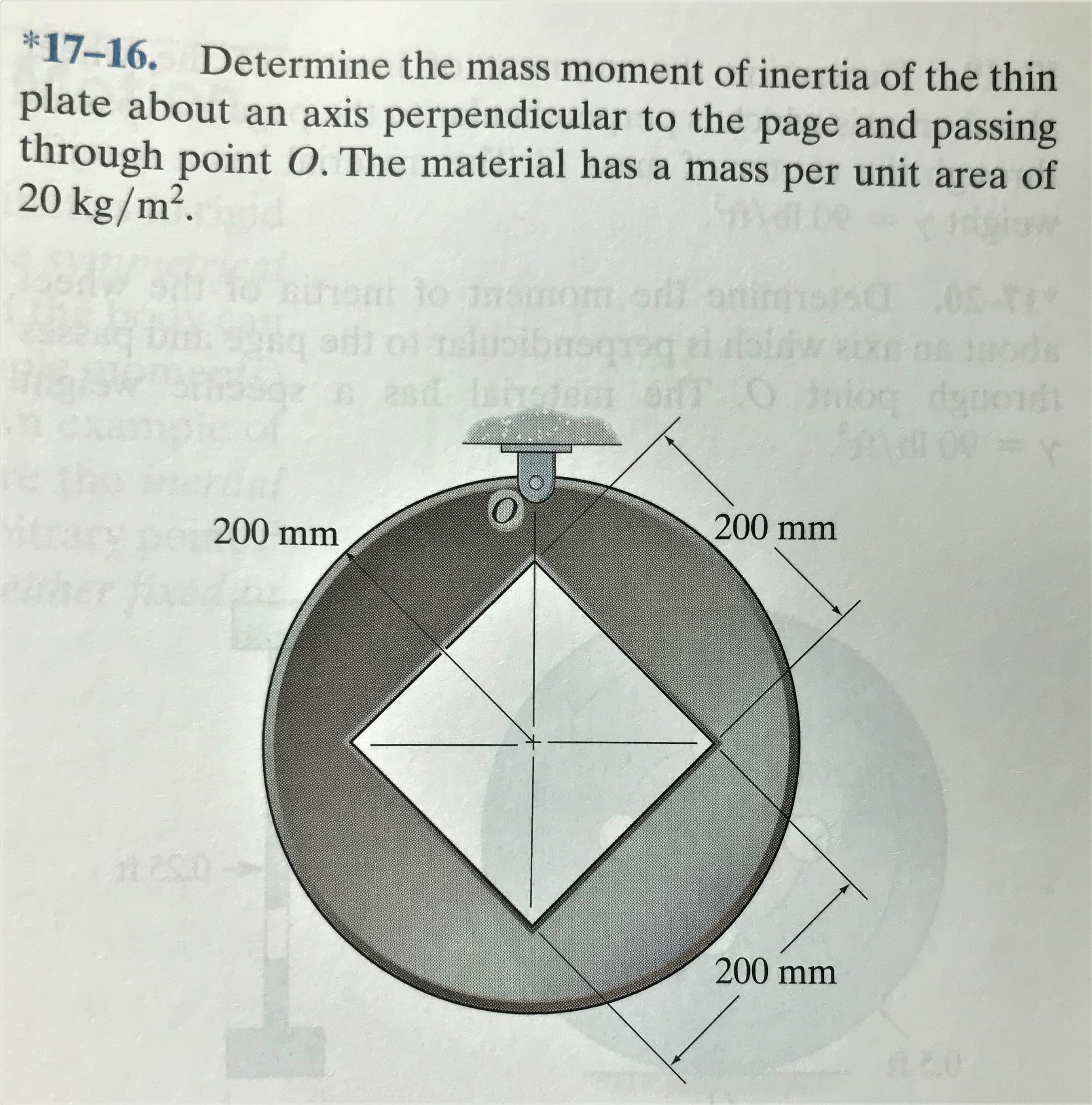 *17-16. Determine the mass moment of inertia of the thin
plate about an axis perpendicular to the page and passing
through point O. The material has a mass per unit area of
20 kg/m².
ow
hthoni to iaomom ori odimets
ng adi ol eluoibnoqrg ei alw ixe na uods
jr benbouqior
వీం
200 mm
200 mm
200 mm
