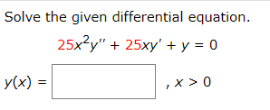 Solve the given differential equation.
25x2у" + 25ху' +у 3D0
%3D
