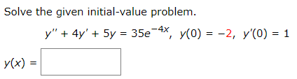 Solve the given initial-value problem.
y" + 4y' + 5y = 35e-4X, y(0) = -2, y'(0) = 1
У(х) -
