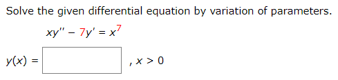 Solve the given differential equation by variation of parameters.
xy" – 7y' = x7
y(x) =
,x > 0
