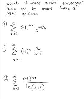 which of these series eonverge
There
right answer.
be
mare
than 1
can
e
n=1
3 (-1)"
い+6
In (nes)
n=1
(on
