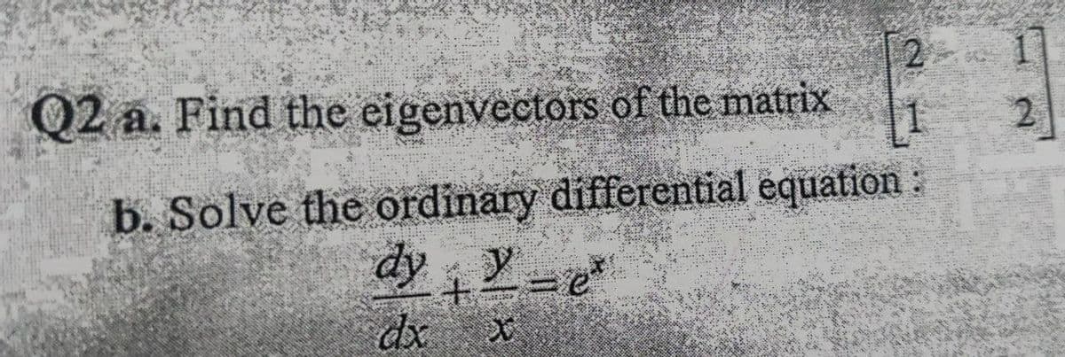 Q2 a. Find the eigenvectors of the matrix
2
b. Solve the ordinary differential equation:
dy
dx
