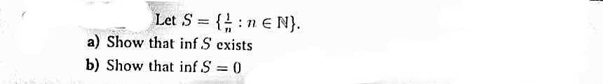 Let S = { :n € N}.
a) Show that inf S exists
b) Show that inf S = 0
%3D
