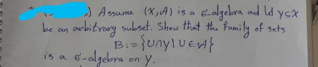) Assume (Xj A) is a E-algebra and Ld ycx
be an onbitrary subset. Show that the fami ly of sets
Sunyluent
B:ニ
e-algebra en y.
1う a
