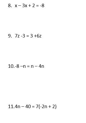 8. x- 3x + 2 = -8
9. 7z -3 = 3 +6z
10.-8 -n = n-4n
11.4n – 40 = 7(-2n + 2)
