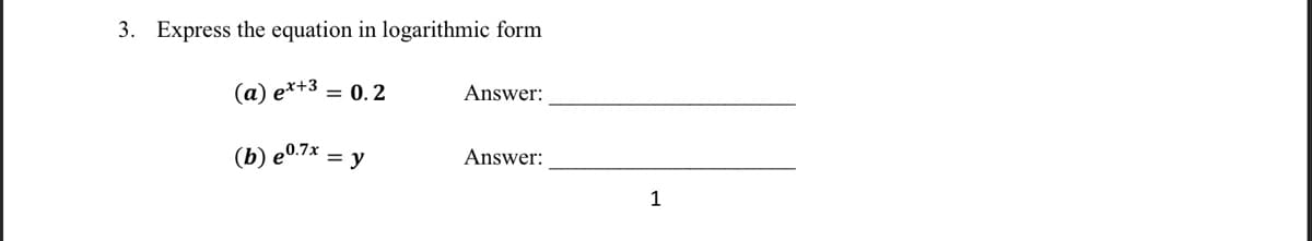 3. Express the equation in logarithmic form
(a) ex+3
(b) e0.7x
= 0.2
= y
Answer:
Answer:
1