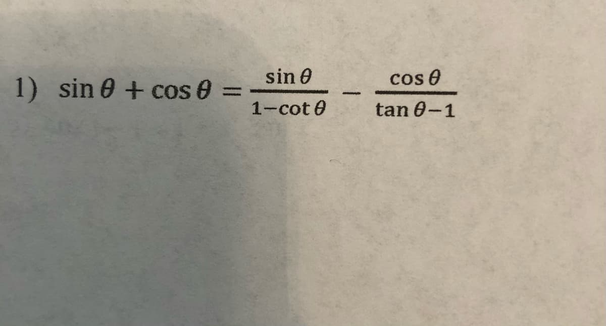 sin 0
cos 0
1) sin 0 + cos 0 =
1-cot 0
tan 0-1
