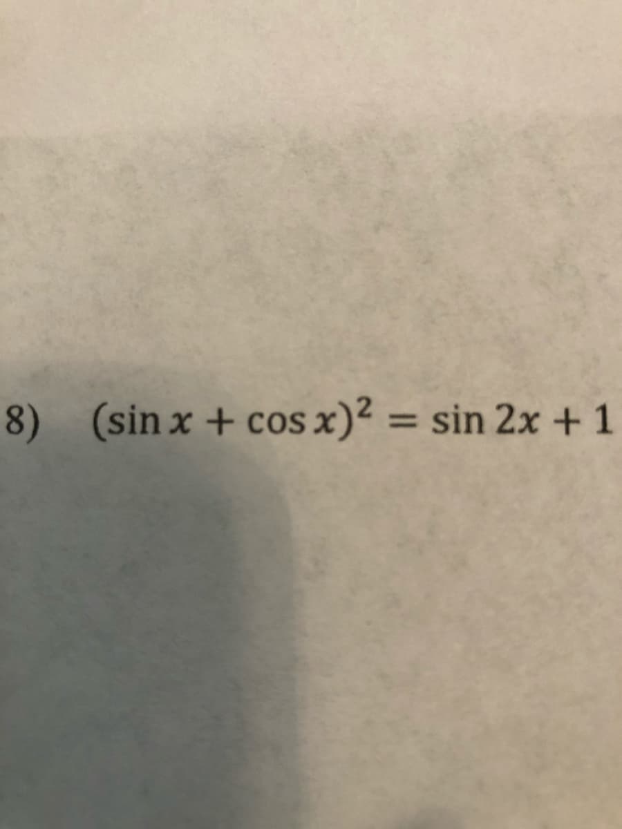 8) (sinx + cos x)2 = sin 2x +1
%3D
