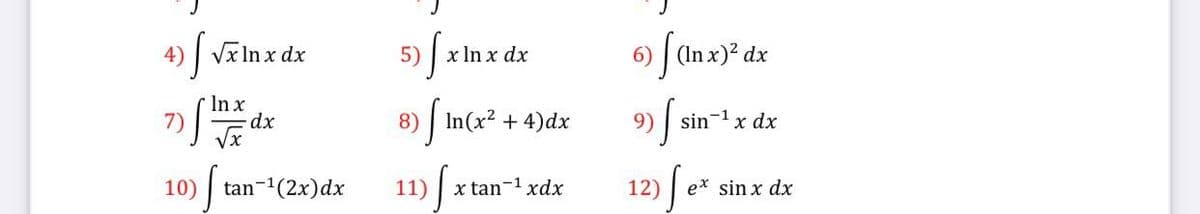 4)
| Vx In x dx
5)
x In x dx
6) (In x)? dx
In x
7)
8) In(x? + 4)dx
9) | sin-1x dx
10) tan-1(2x)dx
11)
x tan-1 xdx
12)
ex sin x dx
