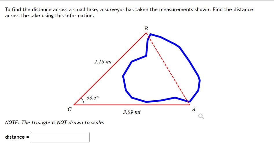 To find the distance across a small lake, a surveyor has taken the measurements shown. Find the distance
across the lake using this information.
