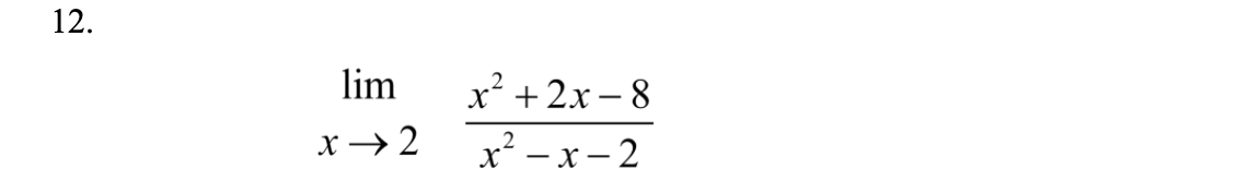 12.
lim
x² + 2x – 8
x→2
x - x - 2
