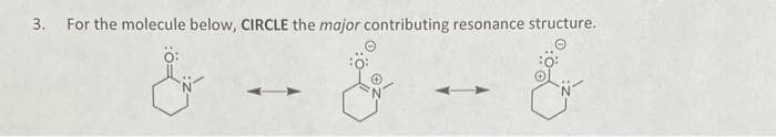 3. For the molecule below, CIRCLE the major contributing resonance structure.
&