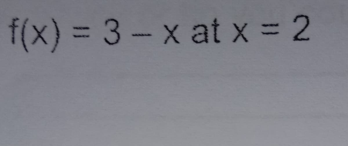 f(x) = 3- x at x 2
111
