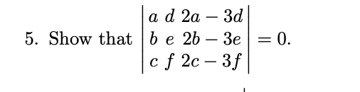 ad 2a — Заd
5. Show that be 2b – 3e
-
= 0.
c f 2с — 3f
