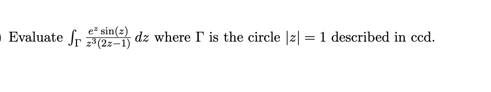 ez sin(z)
Evaluate Jr z° (22–1)
dz where I is the circle |z| = 1 described in ccd.
