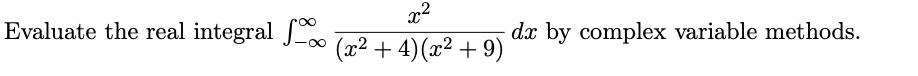 Evaluate the real integral
x2
dx by complex variable methods.
(x2 + 4)(x² + 9)
