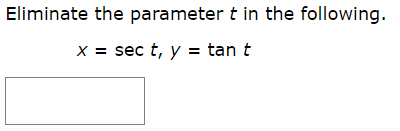 Eliminate the parameter t in the following.
x = sec t, y tan t
