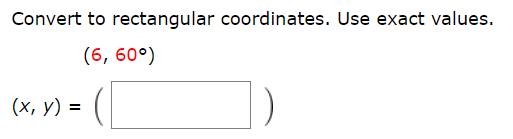 Convert to rectangular coordinates. Use exact values.
(6, 60°)
(x, y)
