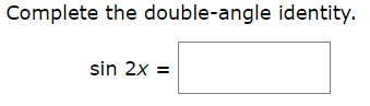 Complete the double-angle identity.
sin 2x
=
