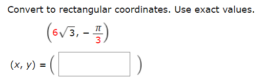 Convert to rectangular coordinates. Use exact values.
(s5,-
п
6 3
(х, у) -
