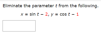 Eliminate the parameter t from the following
sin t 2, y cos t - 1
x
