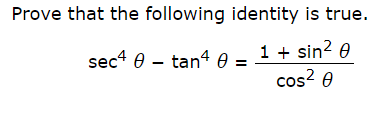 Prove that the following identity is true.
sec4 0 tan4 e= 1+ sin2 e
cos2 e
