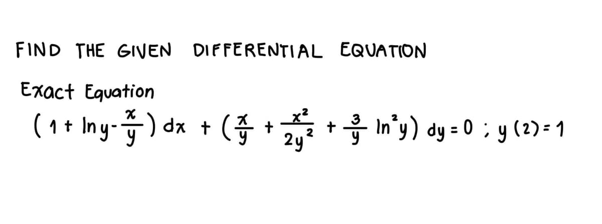 FIND THE GIVEN DIFFERENTIAL EQUATION
Exact Equation
x²
(1+ Iny-품) dx + (즙 + + In'y) dy=0;y(2)=1
2y
