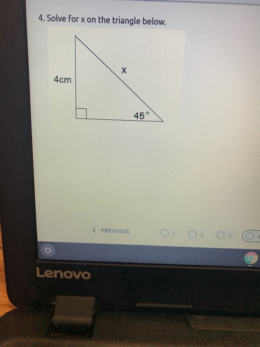 4. Solve for x on the triangle below.
4cm
45°
( PREVIOUS
Lenovo
