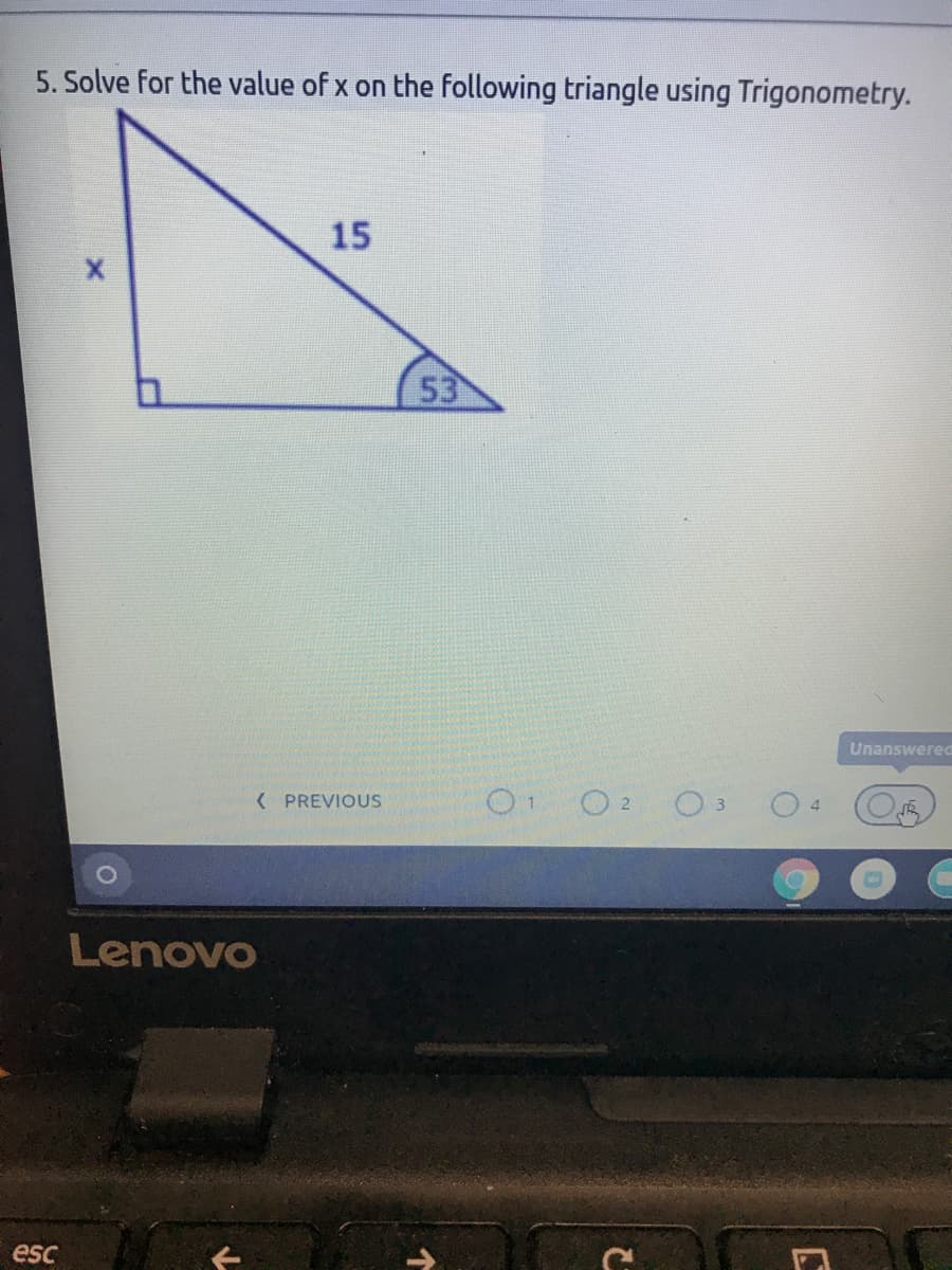 5. Solve for the value of x on the following triangle using Trigonometry.
15
53
Unanswered
( PREVIOUS
O 2 O3
Lenovo
esc
