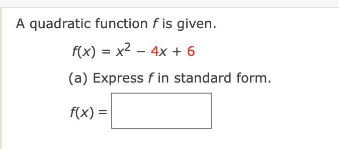 A quadratic function f is given.
f(x) = x2 – 4x + 6
(a) Express f in standard form.
f(x) =
