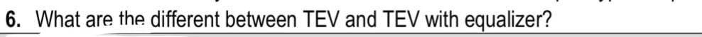 6. What are the different between TEV and TEV with equalizer?
